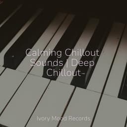 Calming Chillout Sounds | Deep Chillout - Ivory Mood
