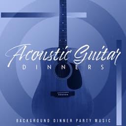 Acoustic Guitar Dinners - Background Dinner Party Music