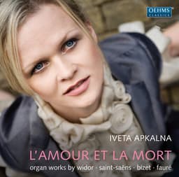L'amour et la mort: Organ Works by Widor, Saint-Saens, Bizet & Faure - Iveta Apkalna