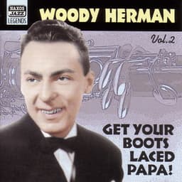 Herman, Woody: Get Your Boots Laced Papa! - Woody Herman