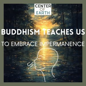 Buddhism Teaches Us to Embrace Impermanence - Center of Earth