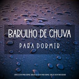 Barulho de Chuva para Dormir - Sons de Chuva para Dormir