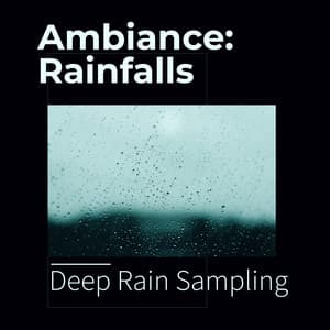 Ambiance: Rainfalls - Deep Rain Sampling
