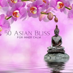 50 Asian Bliss for Inner Calm: Chinese & Japanese Classical Indian Flute Deep Meditation, Chakra Restoration, Yoga, Reiki, and Study - Asian Flute Music Oasis