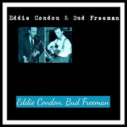 Eddie Condon & Bud Freeman - Eddie Condon