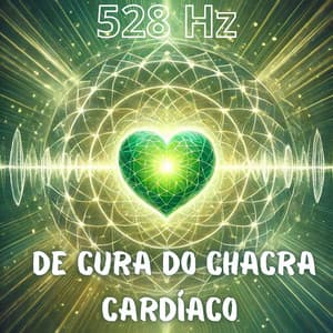 528 Hz Meditação de Cura do Chacra Cardíaco - Música de Meditação
