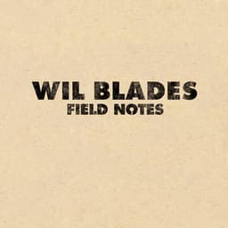 Field Notes - Wil Blades