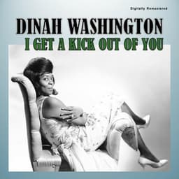I Get a Kick out of You - Dinah Washington