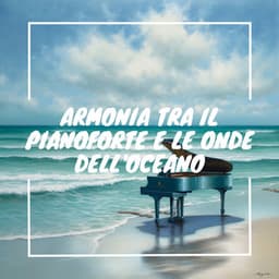 Armonia tra il pianoforte e le onde dell'oceano - Musica Curativa Club