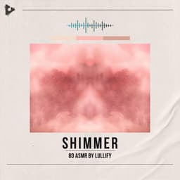 Shimmer - 8D ASMR by Lullify
