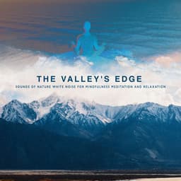 The Valley's Edge - Sounds of Nature White Noise for Mindfulness Meditation and Relaxation