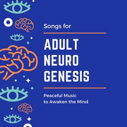 Songs for Adult Neurogenesis: Peaceful Music to Awaken the Mind - First Genesis