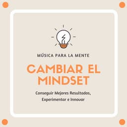 Cambiar el Mindset: Música para la Mente, Conseguir Mejores Resultados, Experimentar e Innovar - Fuerza Positiva