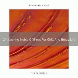 2021 New: Whispering Noise Of Birds For Chill And Enjoy Life - Soothing White Noise for Best Relax