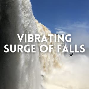 Vibrating Surge of Falls - Soothing Music