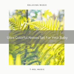 Ultra Colorful Noises Set For Your Baby - Brown Noise Therapy / Baby White Noise