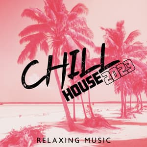 Chill House 2023: Relaxing Music Lounge Summer Mix - Chill Music Universe