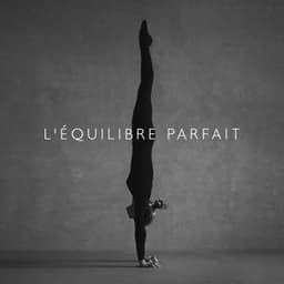 L'équilibre parfait : L'esprit, le corps et l'âme - Musique pour Détendre en Temps Libre