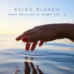 Ruido Blanco Para Relajar El Alma Vol. 2 - Relajacion