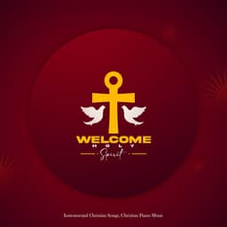 Welcome Holy Spirit - Instrumental Christian Songs, Christian Piano Music
