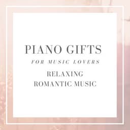 Piano Gifts for Music Lovers - Relaxing Romantic Music - Relaxation Piano in Mind