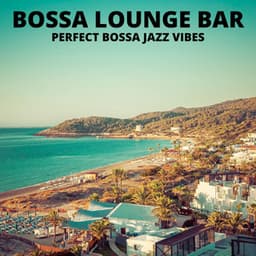 Perfect Bossa Jazz Vibes - Bossa Lounge Bar