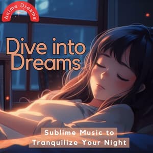Dive into Dreams: Sublime Music to Tranquilize Your Night - Anime Dreams