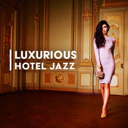 Luxurious Hotel Jazz: Calm Background Jazz for Prestigious Hotels and Restaurants - Background Music Masters
