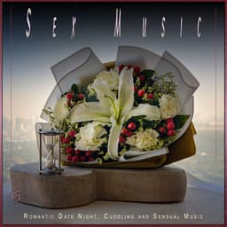 Sex Music: Romantic Date Night, Cuddling and Sensual Music - Romantic Music Experience
