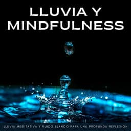Lluvia Y Mindfulness: Lluvia Meditativa Y Ruido Blanco Para Una Profunda Reflexión - Método de Curación de Ruido Blanco