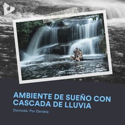 Ambiente de Sueño con Cascada de Lluvia - Dormida: Por Daniela