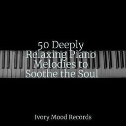 50 Deeply Relaxing Piano Melodies to Soothe the Soul - Ivory Mood