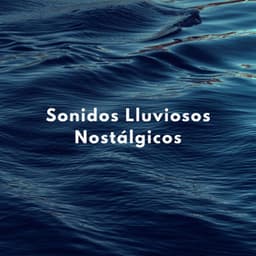 Sonidos Lluviosos Nostálgicos - Relajantes sonidos de lluvia