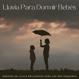 Lluvia Para Dormir Bebés: Sonidos De Lluvia Relajantes Para Los Más Pequeños - Canciones De Cuna Para Dormir Bebes