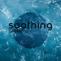 Soothing Water: The Source of Life - Calm Music Masters Relaxation