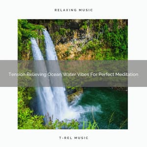 Tension Relieving Ocean Water Vibes For Perfect Meditation - Spa And Soft Relax