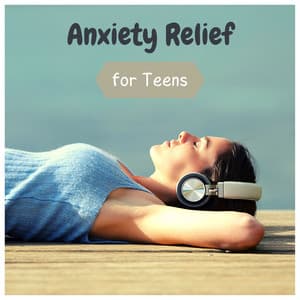 Anxiety Relief for Teens: Relaxing Music to Overcome Anxiety and Stress - Anxiety Relief