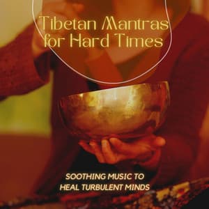 Tibetan Mantras for Hard times: Soothing Music to Heal Turbulent Minds - Attract Abundance