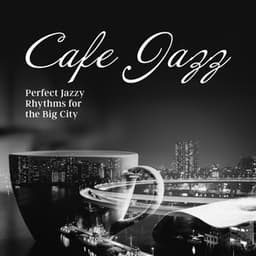 Cafe Jazz: Perfect Jazzy Rhythms for the Big City - Coffee Shop Jazz