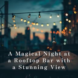 A Magical Night at a Rooftop Bar with a Stunning View - Eximo Blue
