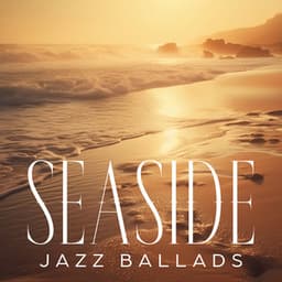 Seaside Jazz Ballads: Soothing Memories with Jazz - Smooth Jazz Lounge School