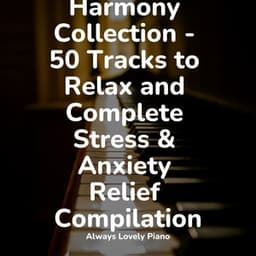 Harmony Collection - 50 Tracks to Relax and Complete Stress & Anxiety Relief Compilation - Background Piano Music.