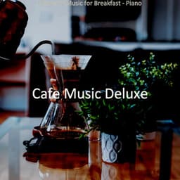 Heavenly Music for Breakfast - Piano - Cafe Music Deluxe