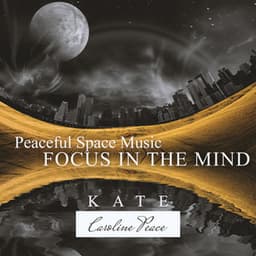 Peaceful Space Music: Focus in the Mind - Kate - Caroline Peace