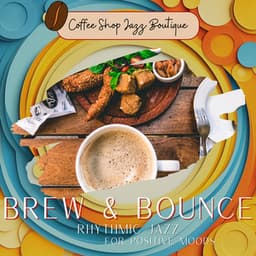 Brew & Bounce: Rhythmic Jazz for Positive Moods - Coffee Shop Jazz Boutique
