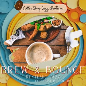 Brew & Bounce: Rhythmic Jazz for Positive Moods - Coffee Shop Jazz Boutique