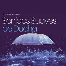 Sonidos Suaves de Ducha - El Ruido Blanco