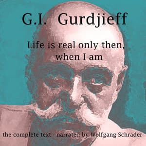 Life is real only then, when I am - G. I. Gurdjieff