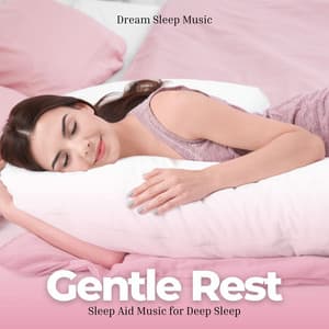 Gentle Rest: Sleep Aid Music for Deep Sleep - Dream Sleep Music