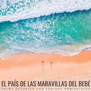 El País De Las Maravillas Del Bebé: Calma Oceánica Con Sonidos Ambientales - Mejores Sonidos ASMR